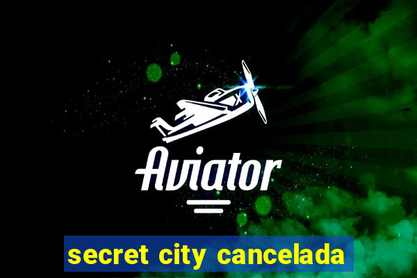 secret city cancelada